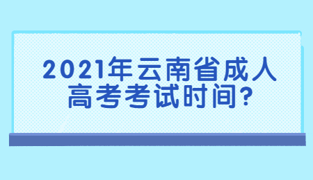 2021年云南省成人高考考試時間?
