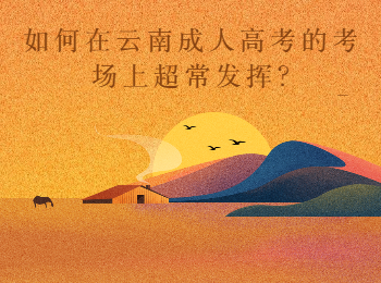 云南成考網 云南成考考場超常發揮