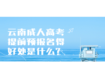 云南成考網 云南成考預報名的好處