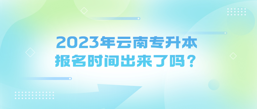 2023年云南專升本報名時間出來了嗎？